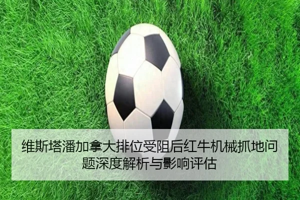维斯塔潘加拿大排位受阻后红牛机械抓地问题深度解析与影响评估